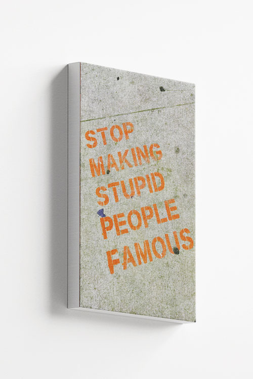 Stop making stupid people famous canvas